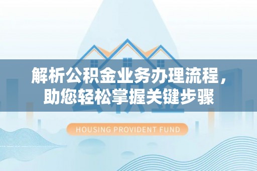 梁河解析公积金业务办理流程，助您轻松掌握关键步骤